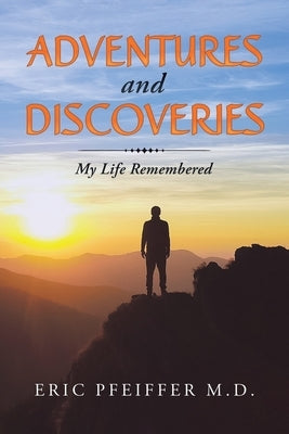 Adventures and Discoveries: My Life Remembered by Pfeiffer, Eric
