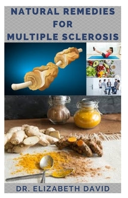 Natural Remedies for Multiple Sclerosis: Complete Guide on Healing and Treating Multiple Sclerosis (MS) Naturally by David, Elizabeth