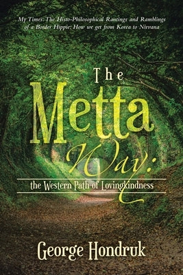 The Metta Way: the Western Path of Lovingkindness: My Times: The Histo-Philosophical Rantings and Ramblings of a Border Hippie: How W by Hondruk, George
