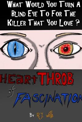 heartTHROB of FASCINATION - What would you turn a blind eye to for the killer you love? by Wills, R. J.