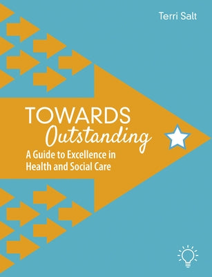 Towards Outstanding: A Guide to Excellence in Health and Social Care by Salt, Terri