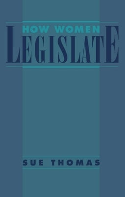 How Women Legislate by Thomas, Sue