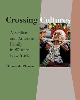 Crossing Cultures: A Sicilian and American Family in Western New York by MacPherson, Thomas