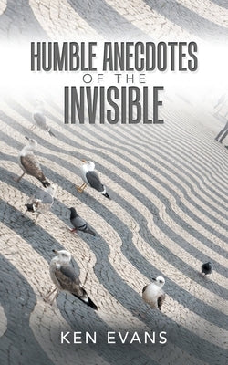 Humble Anecdotes of the Invisible by Evans, Ken