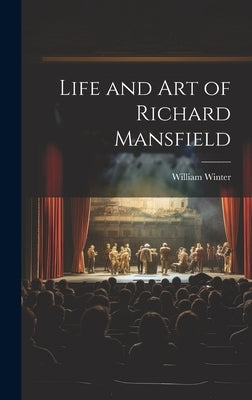 Life and Art of Richard Mansfield by Winter, William