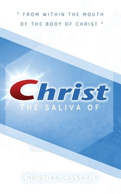 Saliva of Christ by Cassarly, Christiann M.