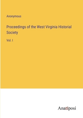 Proceedings of the West Virginia Historial Society: Vol. I by Anonymous