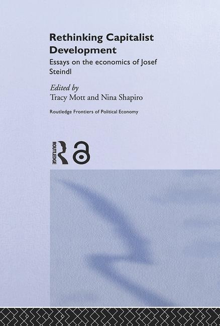 Rethinking Capitalist Development: Essays on the Economics of Josef Steindl by Mott, Tracy