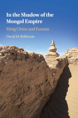 In the Shadow of the Mongol Empire: Ming China and Eurasia by Robinson, David M.