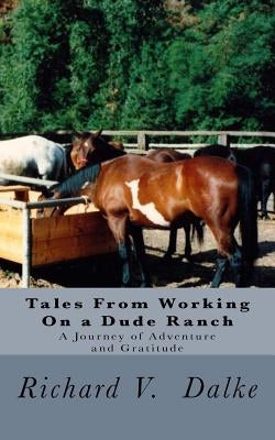Tales From Working On a Dude Ranch: A Journey of Adventure and Gratitude by Dalke MS, Richard V.