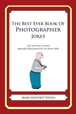 The Best Ever Book of Photographer Jokes: Lots and Lots of Jokes Specially Repurposed for You-Know-Who by Young, Mark Geoffrey