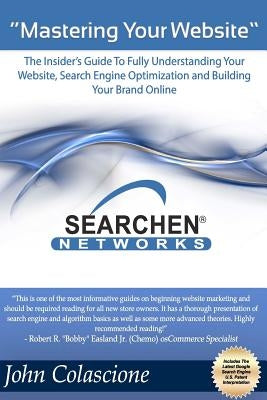 Mastering Your Website: Insider's Guide To Fully Understanding Your Website, Search Engine Optimization and Building Your Brand by Colascione, John