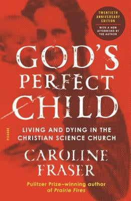 God's Perfect Child (Twentieth Anniversary Edition): Living and Dying in the Christian Science Church by Fraser, Caroline