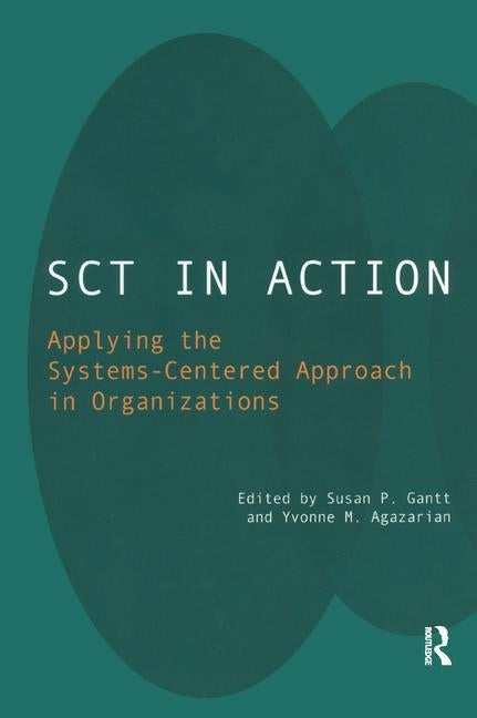Sct in Action: Applying the Systems-Centered Approach in Organizations by M. Agazarian, Yvonne