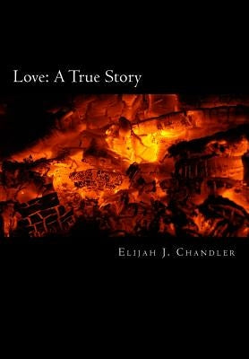 Love: A True Story by Chandler, Elijah J.