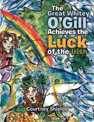 The Great Whitey O'Gill Achieve the Luck of the Irish by Shields, Courtney