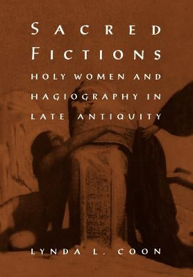 Sacred Fictions: Holy Women and Hagiography in Late Antiquity by Coon, Lynda L.