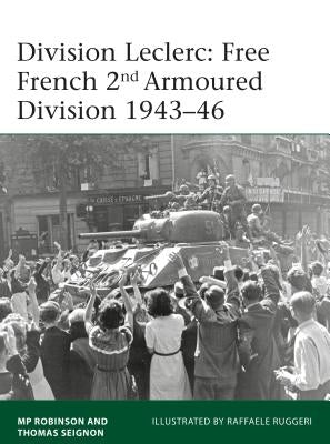 Division Leclerc: The Leclerc Column and Free French 2nd Armored Division, 1940-1946 by Robinson, Merlin