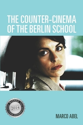 The Counter-Cinema of the Berlin School by Abel, Marco