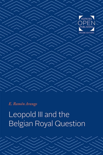 Leopold III and the Belgian Royal Question by Arango, E. Ramón