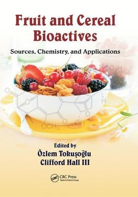Fruit and Cereal Bioactives: Sources, Chemistry, and Applications by Tokuşoğlu, Özlem