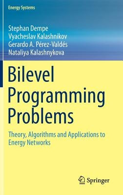 Bilevel Programming Problems: Theory, Algorithms and Applications to Energy Networks by Dempe, Stephan