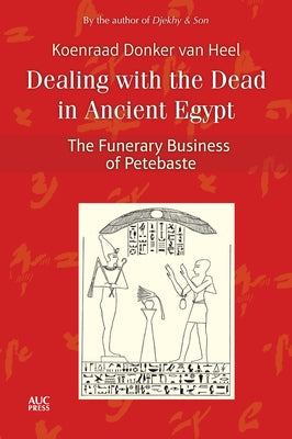 Dealing with the Dead in Ancient Egypt: The Funerary Business of Petebaste by Donker Van Heel, Koenraad