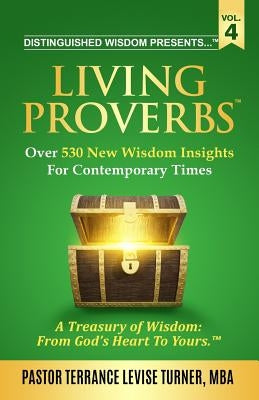Distinguished Wisdom Presents . . . Living Proverbs-Vol. 4: Over 530 New Wisdom Insights For Contemporary Times by Turner, Terrance Levise