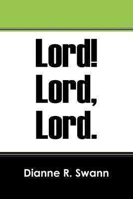 Lord! Lord, Lord. by Swann, Dianne R.
