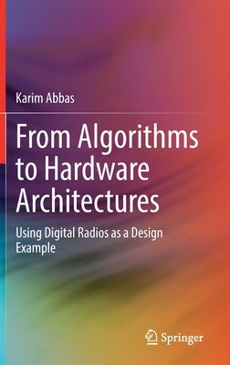 From Algorithms to Hardware Architectures: Using Digital Radios as a Design Example by Abbas, Karim