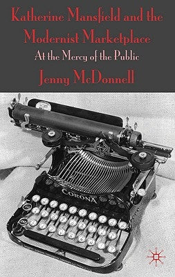 Katherine Mansfield and the Modernist Marketplace: At the Mercy of the Public by McDonnell, J.