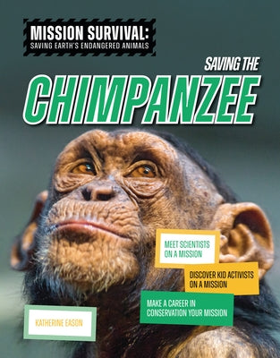 Saving the Chimpanzee: Meet Scientists on a Mission, Discover Kid Activists on a Mission, Make a Career in Conservation Your Mission by Eason, Katherine