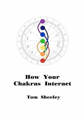 How Your Chakras Interact by Sheeley, Tom