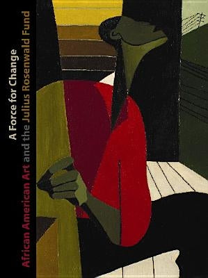 A Force for Change: African American Art and the Julius Rosenwald Fund by Schulman, Daniel