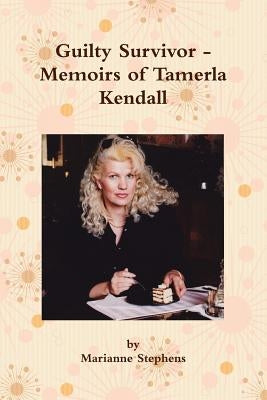 Guilty Survivor - Memoirs of Tamerla Kendall by Stephens, Marianne