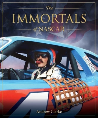 The Immortals of NASCAR by Clarke, Andrew
