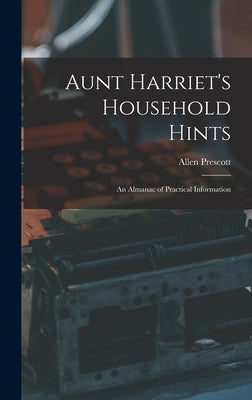 Aunt Harriet's Household Hints; an Almanac of Practical Information by Prescott, Allen