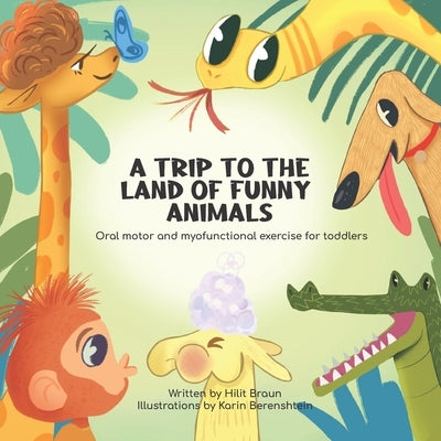 A Trip to the Land of Funny Animals: Oral motor and myofunctional exercise for toddlers by Berenshtein, Karin