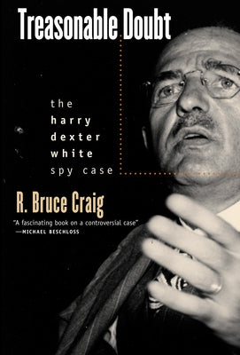 Treasonable Doubt: The Harry Dexter White Spy Case by Craig, R. Bruce