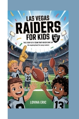 Las Vegas Raiders for kids: The story of a team that never gave up (An Inspiring Book For Young Readers) by Eric, Lovina
