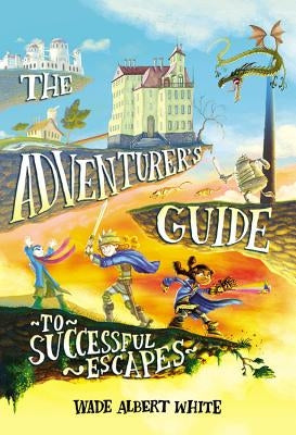 The Adventurer's Guide to Successful Escapes by White, Wade Albert
