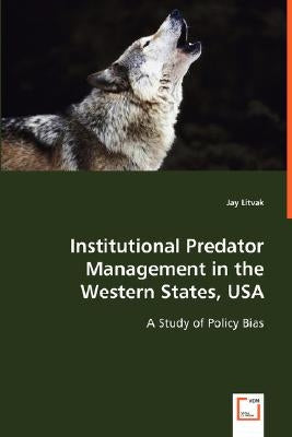 Institutional Predator Management in the Western States, USA by Litvak, Jay
