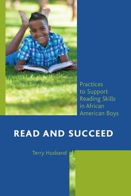 Read and Succeed: Practices to Support Reading Skills in African American Boys by Husband, Terry