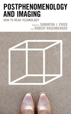 Postphenomenology and Imaging: How to Read Technology by Fried, Samantha J.