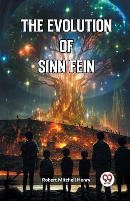 The Evolution of Sinn Fein by Henry, Robert Mitchell