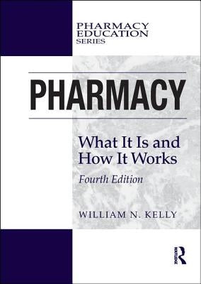 Pharmacy: What It Is and How It Works by Kelly, William N.