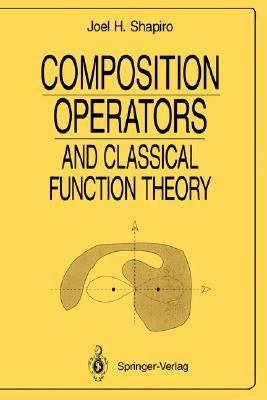 Composition Operators: And Classical Function Theory by Shapiro, Joel H.