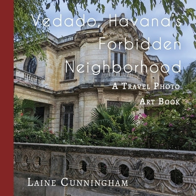 Vedado, Havana's Forbidden Neighborhood: A Travel Photo Art Book by Cunningham, Laine