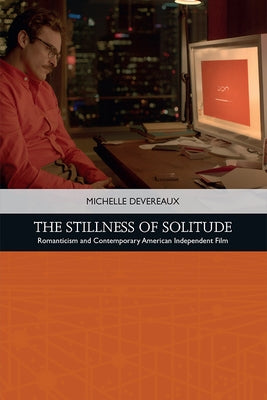 The Stillness of Solitude: Romanticism and Contemporary American Independent Film by Devereaux, Michelle