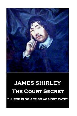 James Shirley - The Court Secret: "There is no armor against fate" by Shirley, James